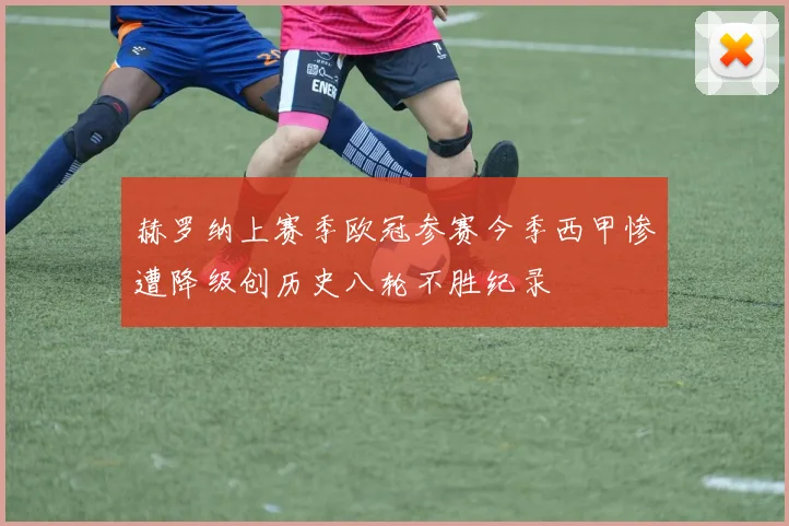 赫罗纳上赛季欧冠参赛今季西甲惨遭降级创历史八轮不胜纪录