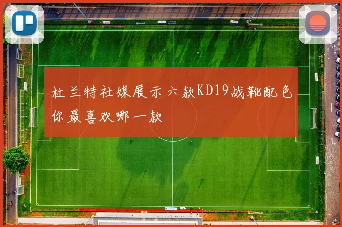 杜兰特社媒展示六款KD19战靴配色你最喜欢哪一款